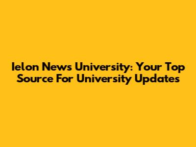 Ielon News University: Your Top Source For University Updates