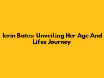Ierin Bates: Unveiling Her Age And Life's Journey