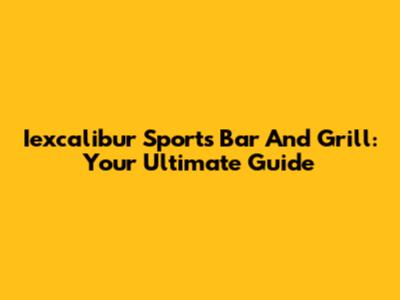 Iexcalibur Sports Bar And Grill: Your Ultimate Guide