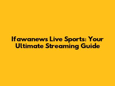 Ifawanews Live Sports: Your Ultimate Streaming Guide