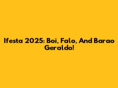 Ifesta 2025: Boi, Falo, And Barao Geraldo!