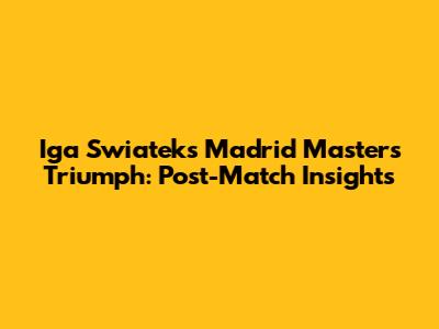 Iga Swiatek's Madrid Masters Triumph: Post-Match Insights