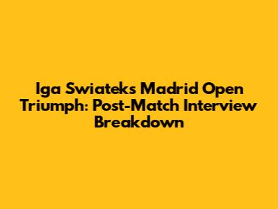 Iga Swiatek's Madrid Open Triumph: Post-Match Interview Breakdown