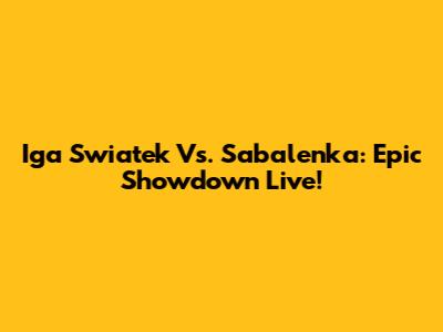 Iga Swiatek Vs. Sabalenka: Epic Showdown Live!