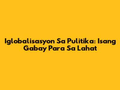 Iglobalisasyon Sa Pulitika: Isang Gabay Para Sa Lahat