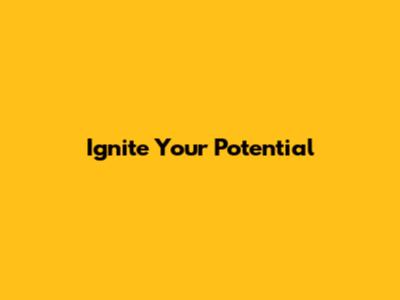 Ignite Your Potential