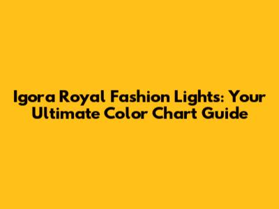 Igora Royal Fashion Lights: Your Ultimate Color Chart Guide