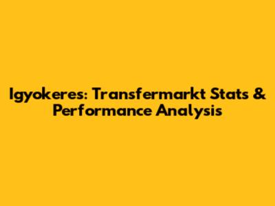 Igyokeres: Transfermarkt Stats & Performance Analysis