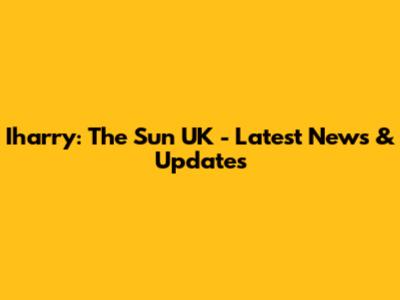 Iharry: The Sun UK - Latest News & Updates
