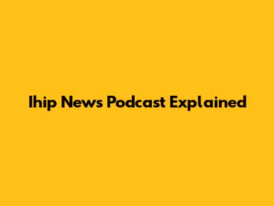 Ihip News Podcast Explained