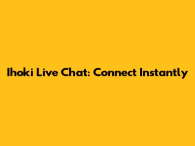 Ihoki Live Chat: Connect Instantly