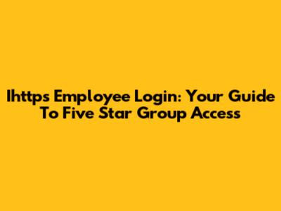Ihttps Employee Login: Your Guide To Five Star Group Access