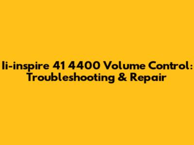 Ii-inspire 41 4400 Volume Control: Troubleshooting & Repair