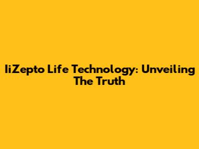 IiZepto Life Technology: Unveiling The Truth