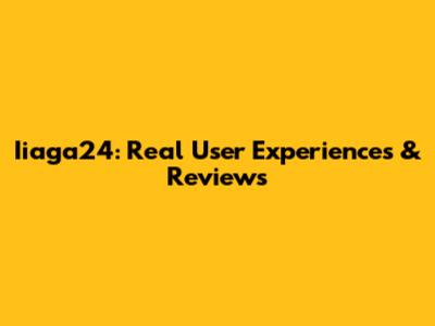 Iiaga24: Real User Experiences & Reviews