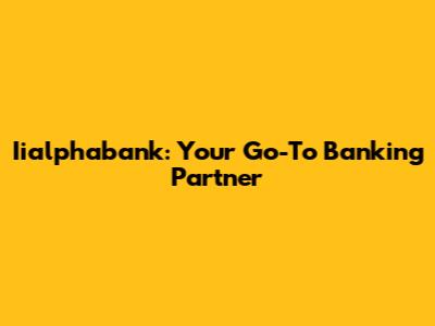 Iialphabank: Your Go-To Banking Partner