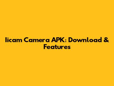 Iicam Camera APK: Download & Features