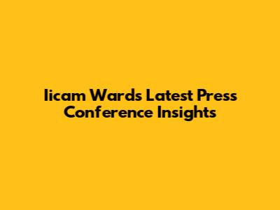 Iicam Ward's Latest Press Conference Insights
