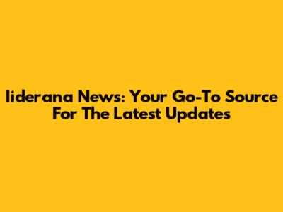 Iiderana News: Your Go-To Source For The Latest Updates