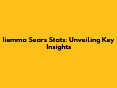 Iiemma Sears Stats: Unveiling Key Insights