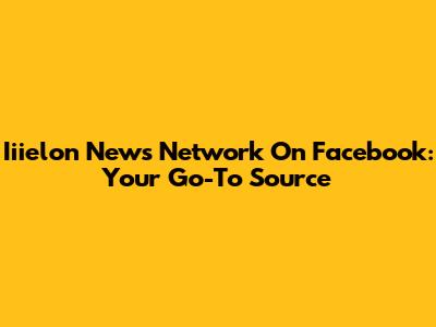 Iiielon News Network On Facebook: Your Go-To Source