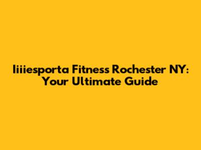 Iiiiesporta Fitness Rochester NY: Your Ultimate Guide