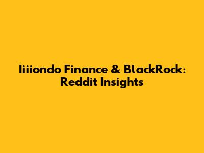 Iiiiondo Finance & BlackRock: Reddit Insights