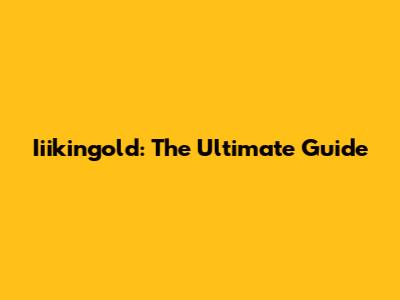 Iiikingold: The Ultimate Guide