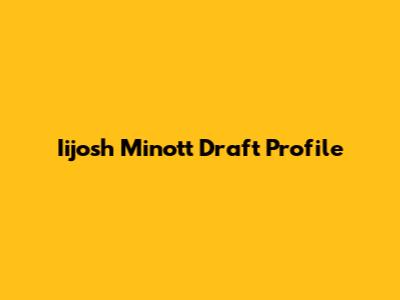 Iijosh Minott Draft Profile