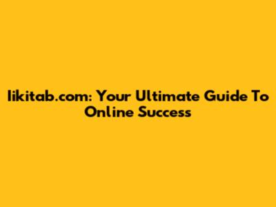 Iikitab.com: Your Ultimate Guide To Online Success