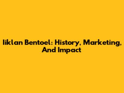 Iiklan Bentoel: History, Marketing, And Impact