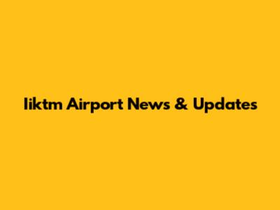 Iiktm Airport News & Updates