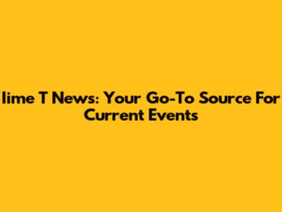 Iime T News: Your Go-To Source For Current Events