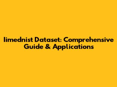 Iimednist Dataset: Comprehensive Guide & Applications