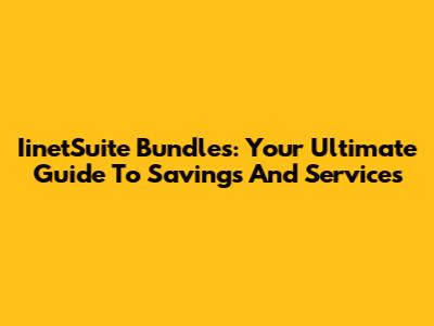 IinetSuite Bundles: Your Ultimate Guide To Savings And Services