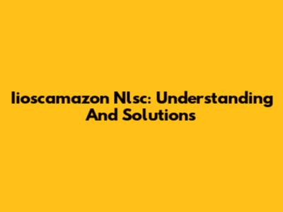 Iioscamazon Nlsc: Understanding And Solutions