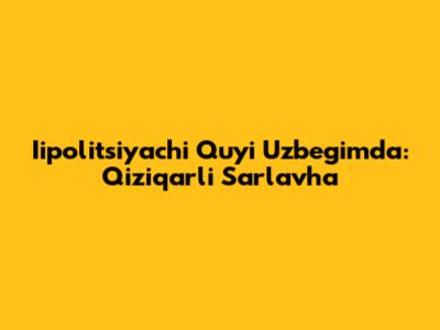 Iipolitsiyachi Quyi Uzbegimda: Qiziqarli Sarlavha