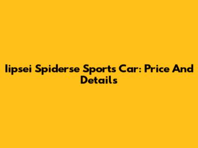 Iipsei Spiderse Sports Car: Price And Details