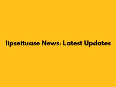 Iipseituase News: Latest Updates
