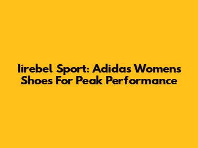 Iirebel Sport: Adidas Women's Shoes For Peak Performance