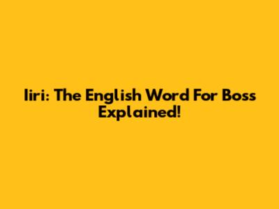Iiri: The English Word For 'Boss' Explained!