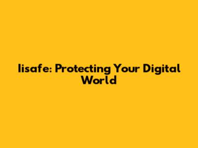 Iisafe: Protecting Your Digital World