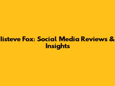 Iisteve Fox: Social Media Reviews & Insights