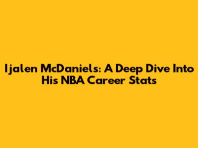 Ijalen McDaniels: A Deep Dive Into His NBA Career Stats
