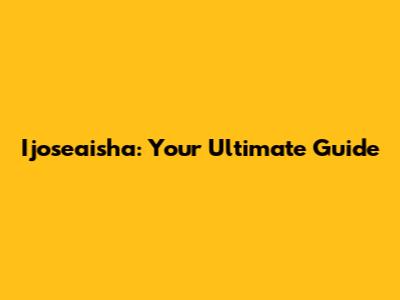Ijoseaisha: Your Ultimate Guide