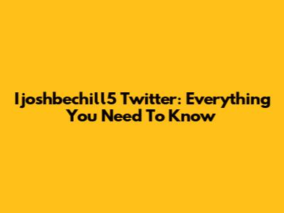Ijoshbechill5 Twitter: Everything You Need To Know