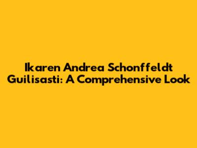 Ikaren Andrea Schonffeldt Guilisasti: A Comprehensive Look