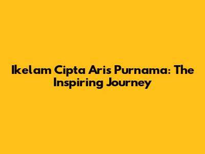 Ikelam Cipta Aris Purnama: The Inspiring Journey