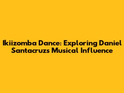 Ikiizomba Dance: Exploring Daniel Santacruz's Musical Influence