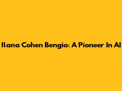 Ilana Cohen Bengio: A Pioneer In AI